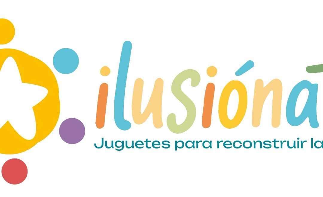 ILUSIONATE, JUGUETES PARA RECONSTRUIR LA ILUSIÓN